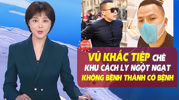 Vũ Khắc Tiệp chê Khu cách ly Ngột Ngạt, Từ Không Bệnh thành Có Bệnh