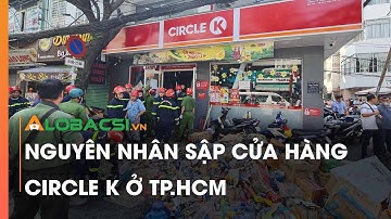 Nguyên nhân sập cửa hàng Circle K ở TP.HCM