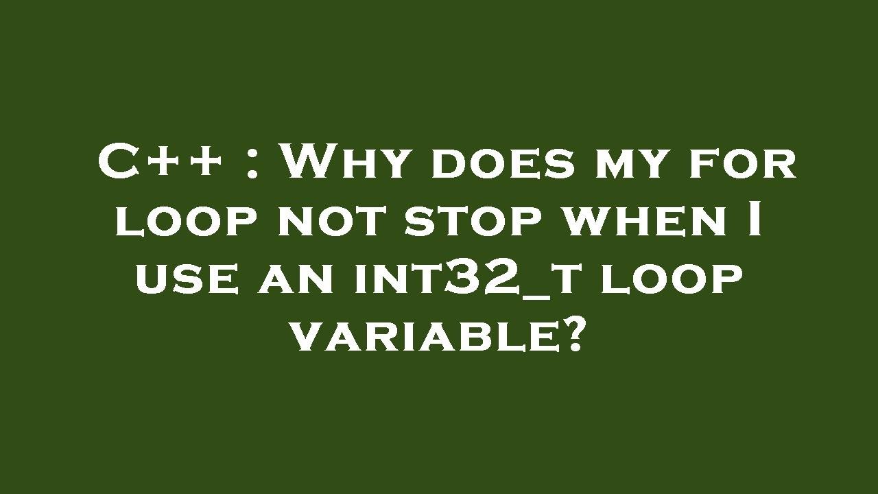 C++ : Why does my for loop not stop when I use an int32_t loop variable ...