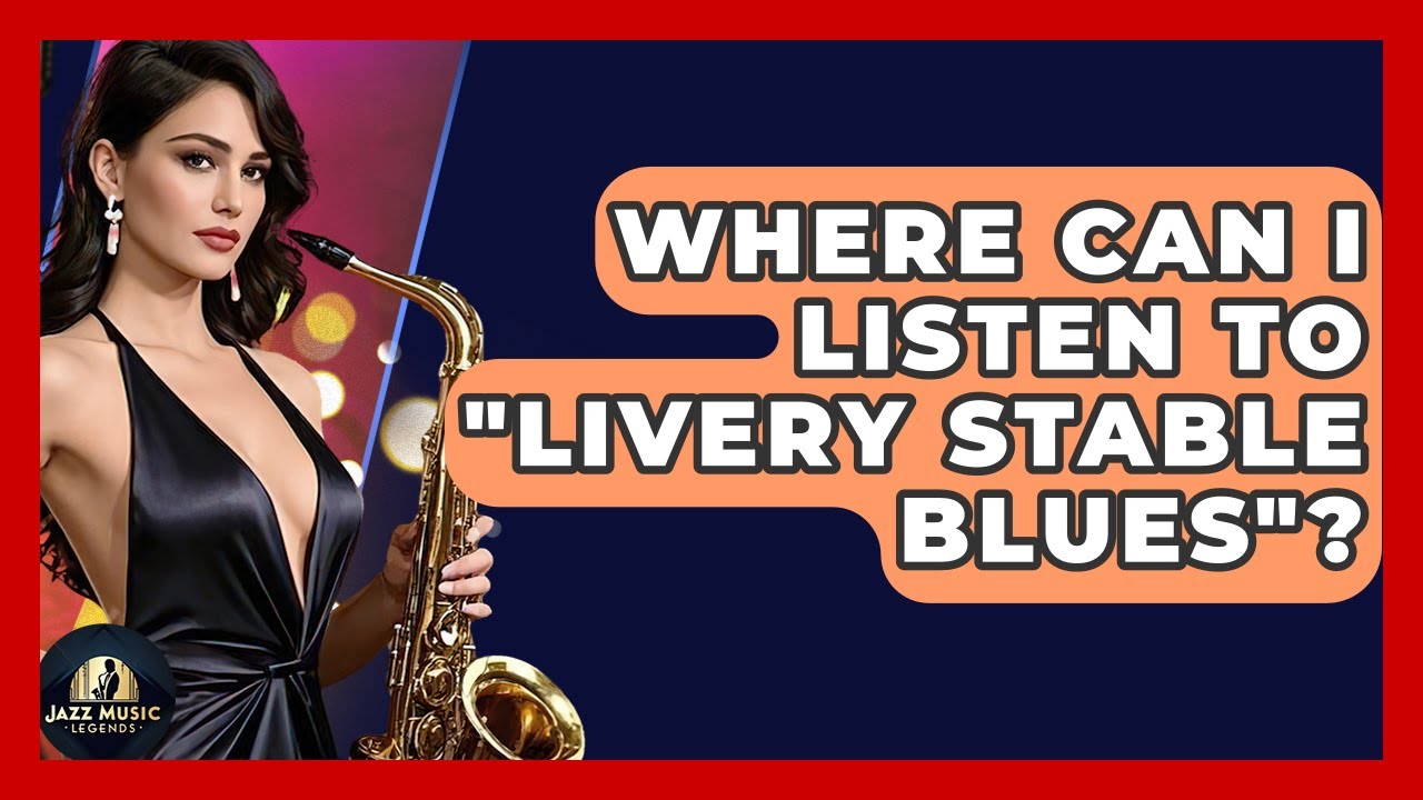 Where Can I Listen To "Livery Stable Blues"? - Jazz Music Legends