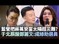 藍營把「蔣萬安當輔選太陽」超災難？于北辰酸鄭麗文：成綠超級助選員｜#台灣最前線