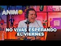 No Vivas Esperando El Viernes - Ánimo (Ep. #04)