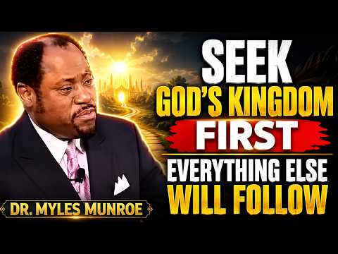 SEEK GOD'S KINGDOM FIRST AND WATCH EVERYTHING CHANGE | Dr. Myles Munroe