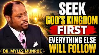 SEEK GOD'S KINGDOM FIRST AND WATCH EVERYTHING CHANGE | Dr. Myles Munroe