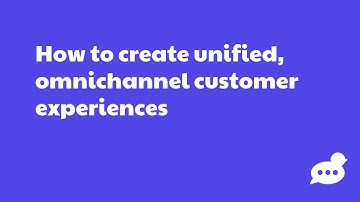 How to create unified, omnichannel experiences in customer service