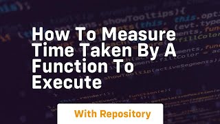 how to measure time taken by a function to execute