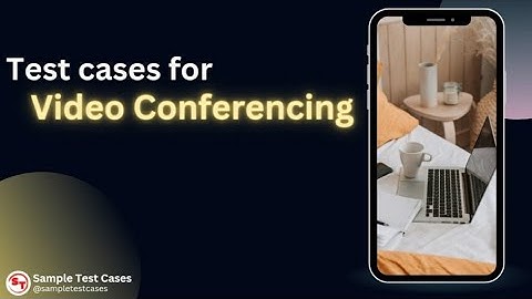 Test cases for video conferencing | Positive and Negative test cases for video conferencing