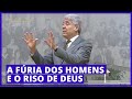 A FÚRIA DOS HOMENS E O RISO DE DEUS - Hernandes Dias Lopes