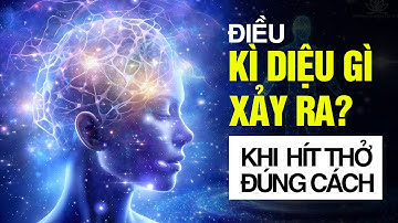 ĐIỀU KỲ DIỆU Gì Xảy Ra Khi Chúng Ta Thở Đúng Cách?