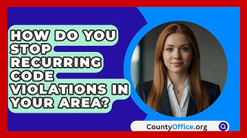 How Do You Stop Recurring Code Violations In Your Area? - CountyOffice.org