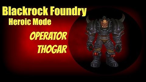 WoW Raid - Blackrock Foundry: Operator Thogar (Heroic)
