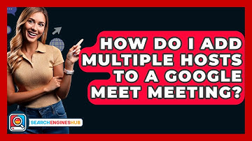 How Do I Add Multiple Hosts To A Google Meet Meeting? - SearchEnginesHub.com