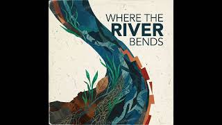 WHERE THE RIVER BENDS