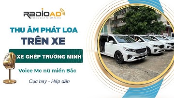 Thu Âm Phát Loa trên xe | Xe Ghép Trường Minh | Voice MC nữ miền Bắc ngọt ngào | Radio Ad