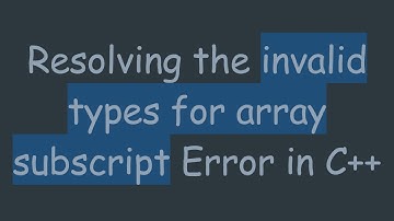 Resolving the invalid types for array subscript Error in C+ +