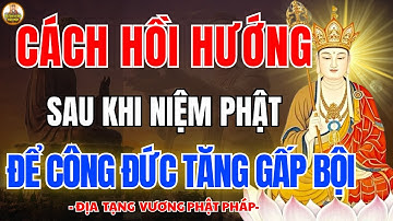 Địa Tạng Vương Phật Pháp Dạy Cách Hồi Hướng Sau Khi Niệm Phật – Tăng Công Đức Mạnh Mẽ, Rất Linh Ứng