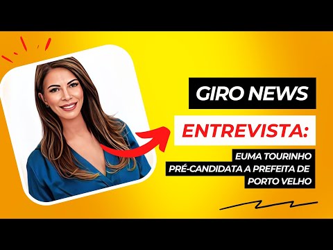 #GiroNews | Entrevista Euma Tourinho - pré-candidata à prefeitura de Porto Velho
