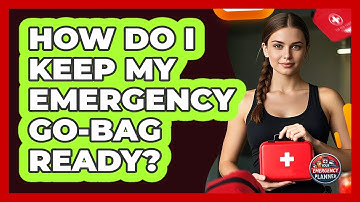 How Do I Keep My Emergency Go-bag Ready? - Your Emergency Planner