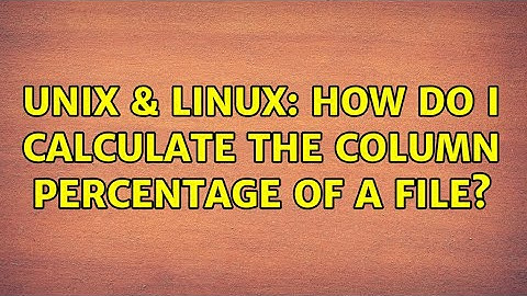 Unix & Linux: How do I calculate the column percentage of a file?