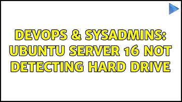 DevOps & SysAdmins: Ubuntu Server 16 not detecting hard drive