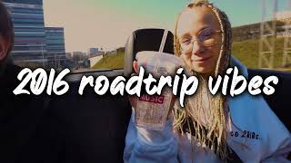 2016 summer roadtrip vibes ~nostalgia playlist
