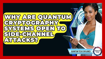 Why Are Quantum Cryptography Systems Open To Side-channel Attacks? - Quantum Tech Explained