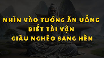 Nhân tướng học nhìn vào tướng ăn uống biết tài vận giàu nghèo sang hèn, muốn giàu phải sửa ngay