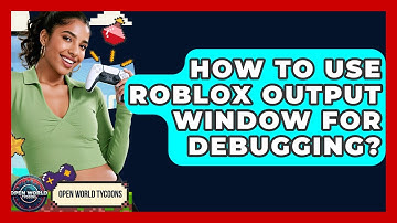 How To Use Roblox Output Window For Debugging? - Open World Tycoons