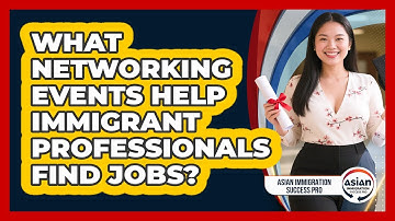 What Networking Events Help Immigrant Professionals Find Jobs? - Asian Immigration Success Pro