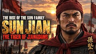 THE RISE OF THE SUN FAMILY: SUN JIAN, THE TIGER OF JIANGDONG