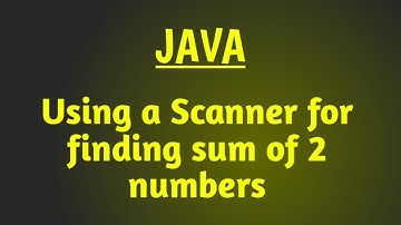 Using a Scanner in java | Finding sum of 2 numbers | Java program for beginners