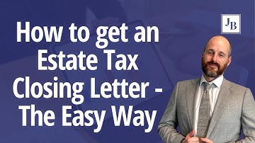 How to get an Estate Tax Closing Letter - The Easy Way