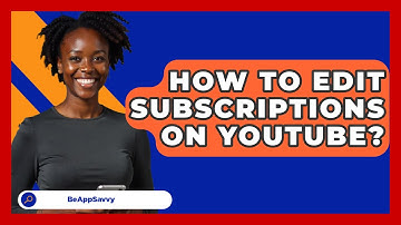 How To Edit Subscriptions On YouTube? - Be App Savvy