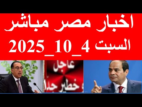 اخبار مصر مباشر اليوم السبت 4 10 2025