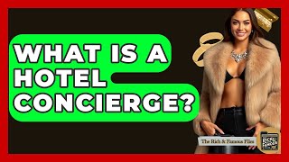 What Is A Hotel Concierge? - The Rich And Famous Files
