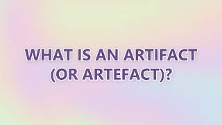 What is an artifact (or artefact) (3 SOLUTIONS!!)