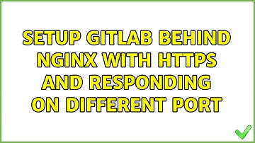 Setup GitLab behind nginx with https and responding on different port (2 Solutions!!)