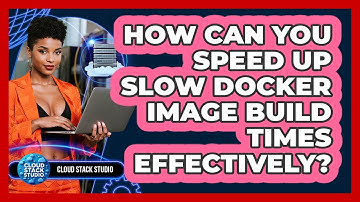 How Can You Speed Up Slow Docker Image Build Times Effectively? - Cloud Stack Studio