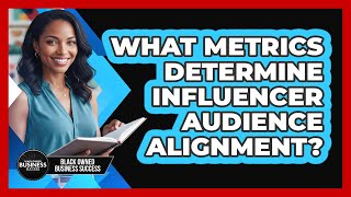 What Metrics Determine Influencer Audience Alignment?