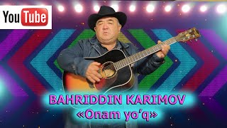 Bahriddin Karimov "Onam yo'q"