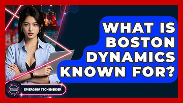 What Is Boston Dynamics Known For? - Emerging Tech Insider