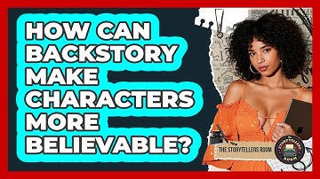 How Can Backstory Make Characters More Believable?