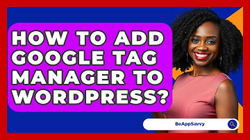 How To Add Google Tag Manager To WordPress? - Be App Savvy