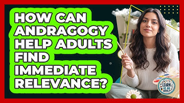 How Can Andragogy Help Adults Find Immediate Relevance? - Learn As An Adult