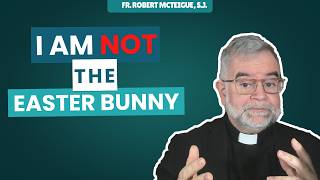 I Am Not the Easter Bunny | Fr. Robert McTeigue, S.J.