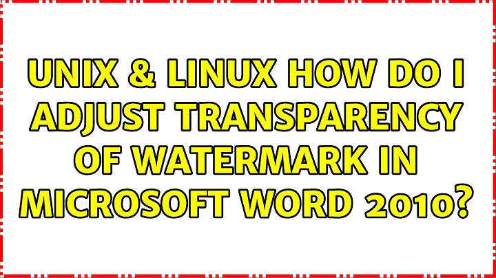 Unix & Linux: How do I adjust transparency of watermark in Microsoft Word 2010? (3 Solutions!!)