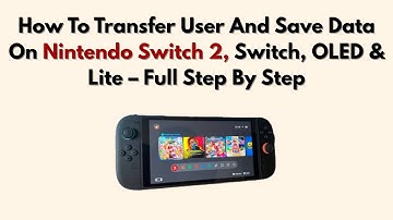 How To Transfer User And Save Data On Nintendo Switch 2, Switch, OLED & Lite – Full Step By Step