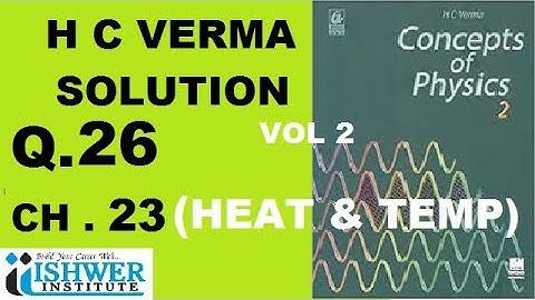 H C Verma - SOLUTION - Chapter 23 - QUESTION 26 - ( Q 26 ) - HEAT AND TEMPRATURE ISHWER INSTITUTE
