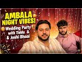 Ambala Night Vibes! Wedding Party with Tiddu &amp; Joshi Bhaai