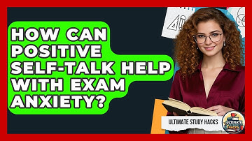 How Can Positive Self-talk Help With Exam Anxiety? - Ultimate Study Hacks
